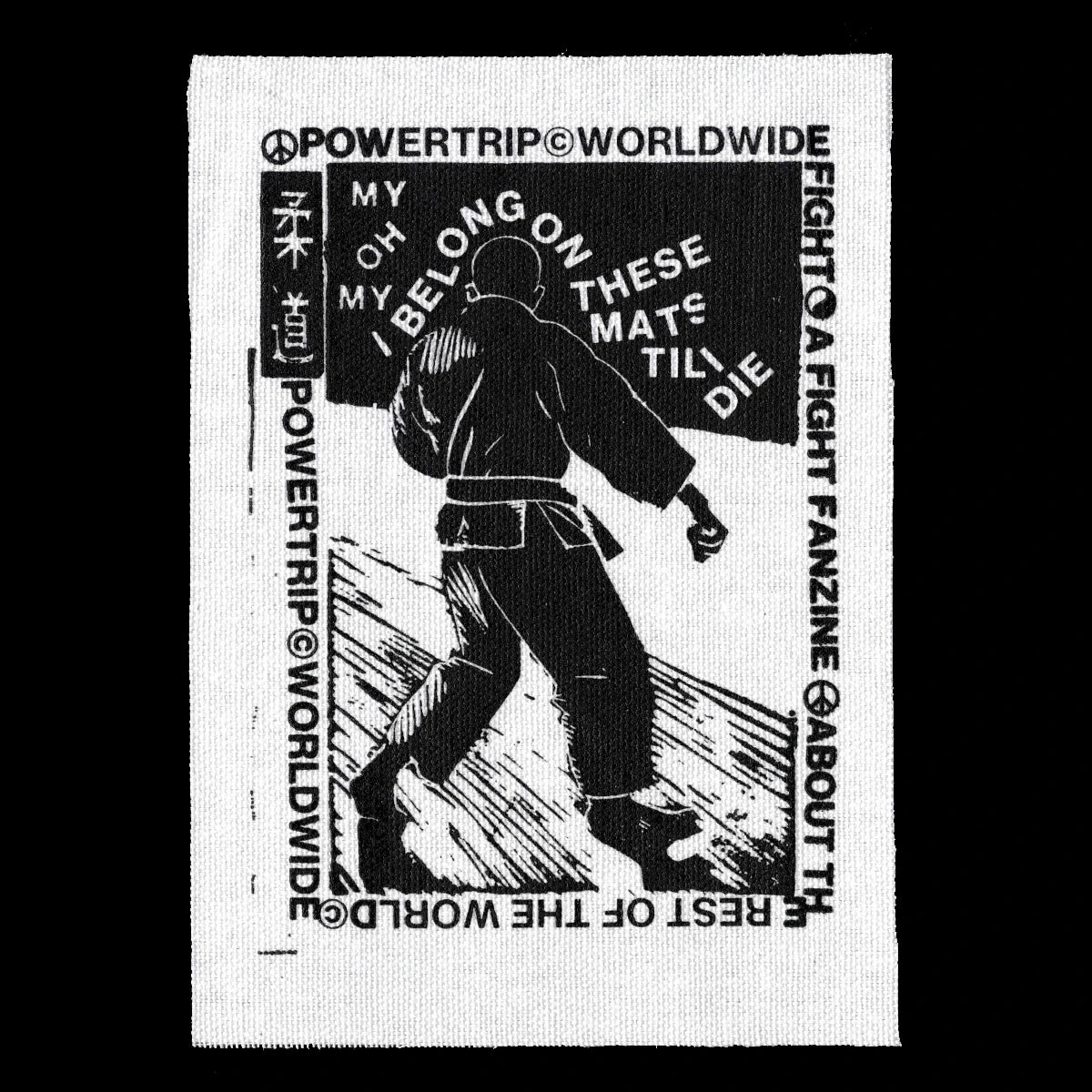 White canvas patch with black graphic of man in belted gi. Text reads "Powertrip© Worldwide. A fight fanzine about the rest of the world. My oh my I belong on these mats til I die."